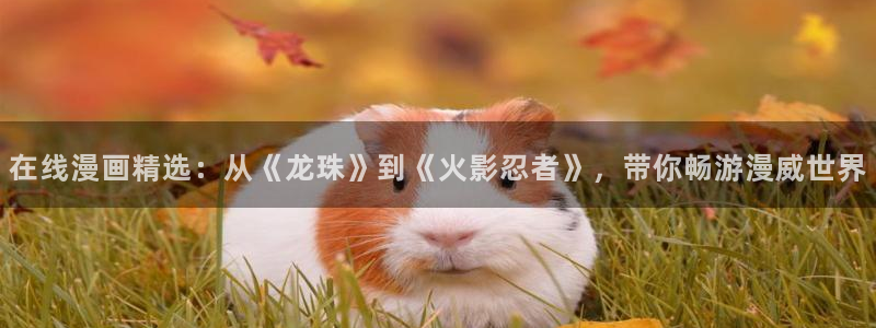 香蕉漫画免费读漫画下拉式：在线漫画精选：从《龙珠》到《火影忍者》，带你畅游漫威世界